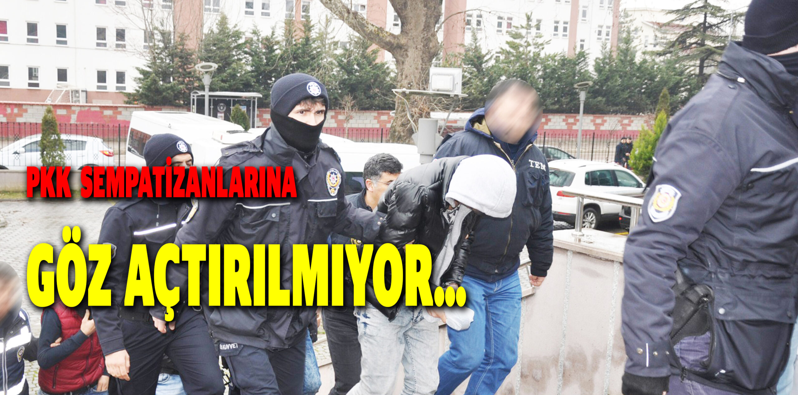 PKK SEMPATİZANLARINA GÖZ AÇTIRILMIYOR