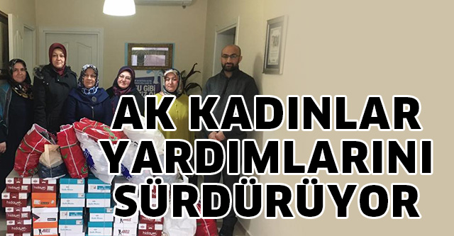 AK KADINLAR  YARDIMLARINI SÜRDÜRÜYOR