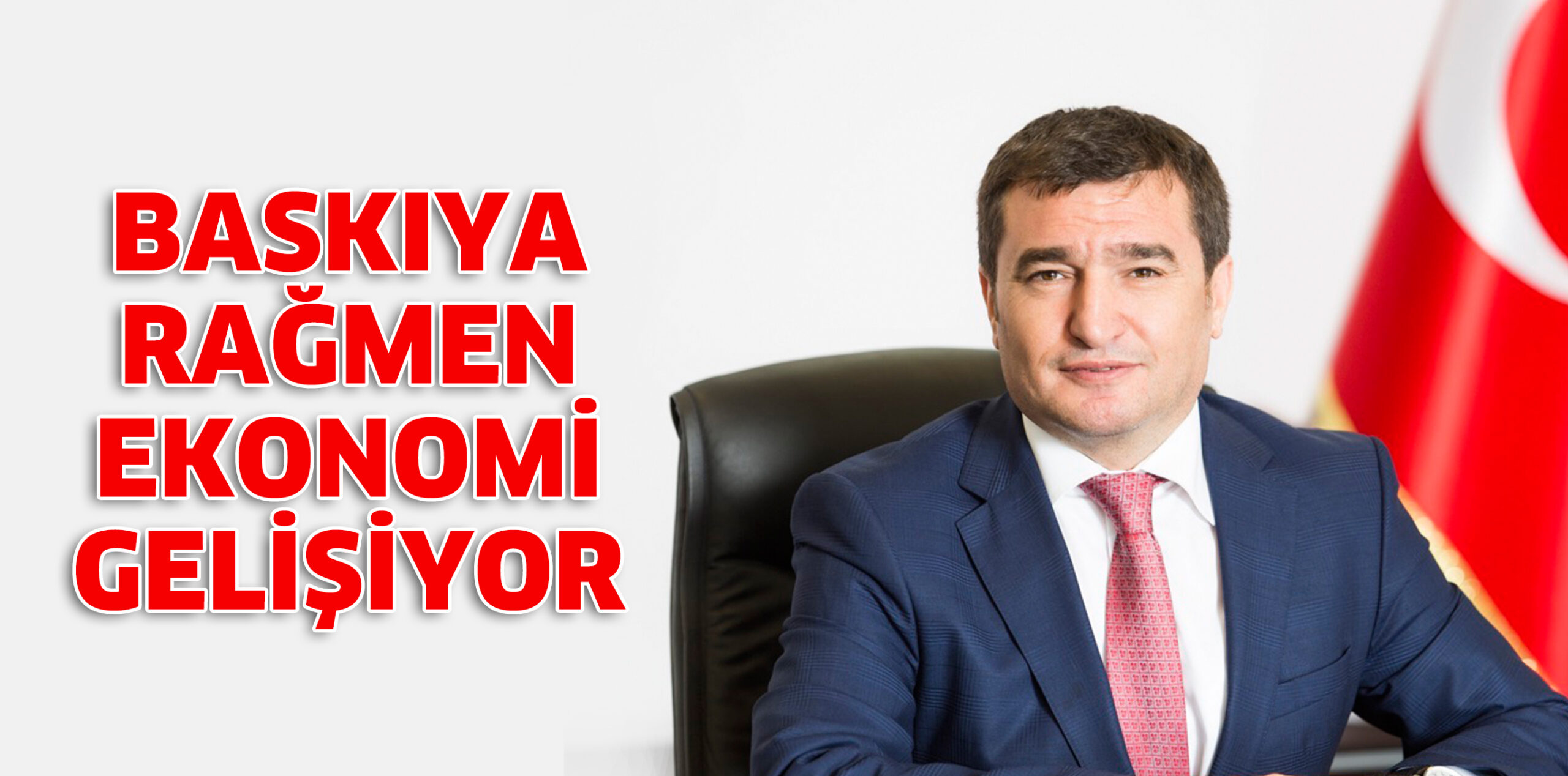 BASKIYA RAĞMEN EKONOMİ GELİŞİYOR