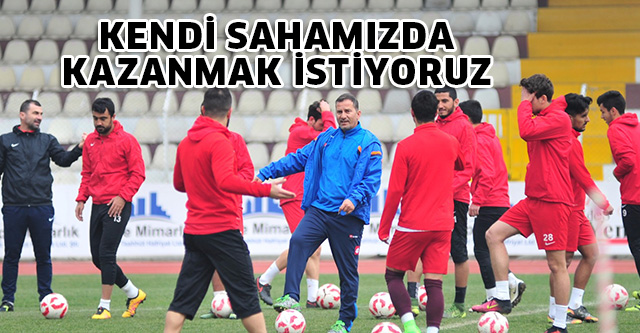 KENDİ SAHAMIZDA KAZANMAK İSTİYORUZ