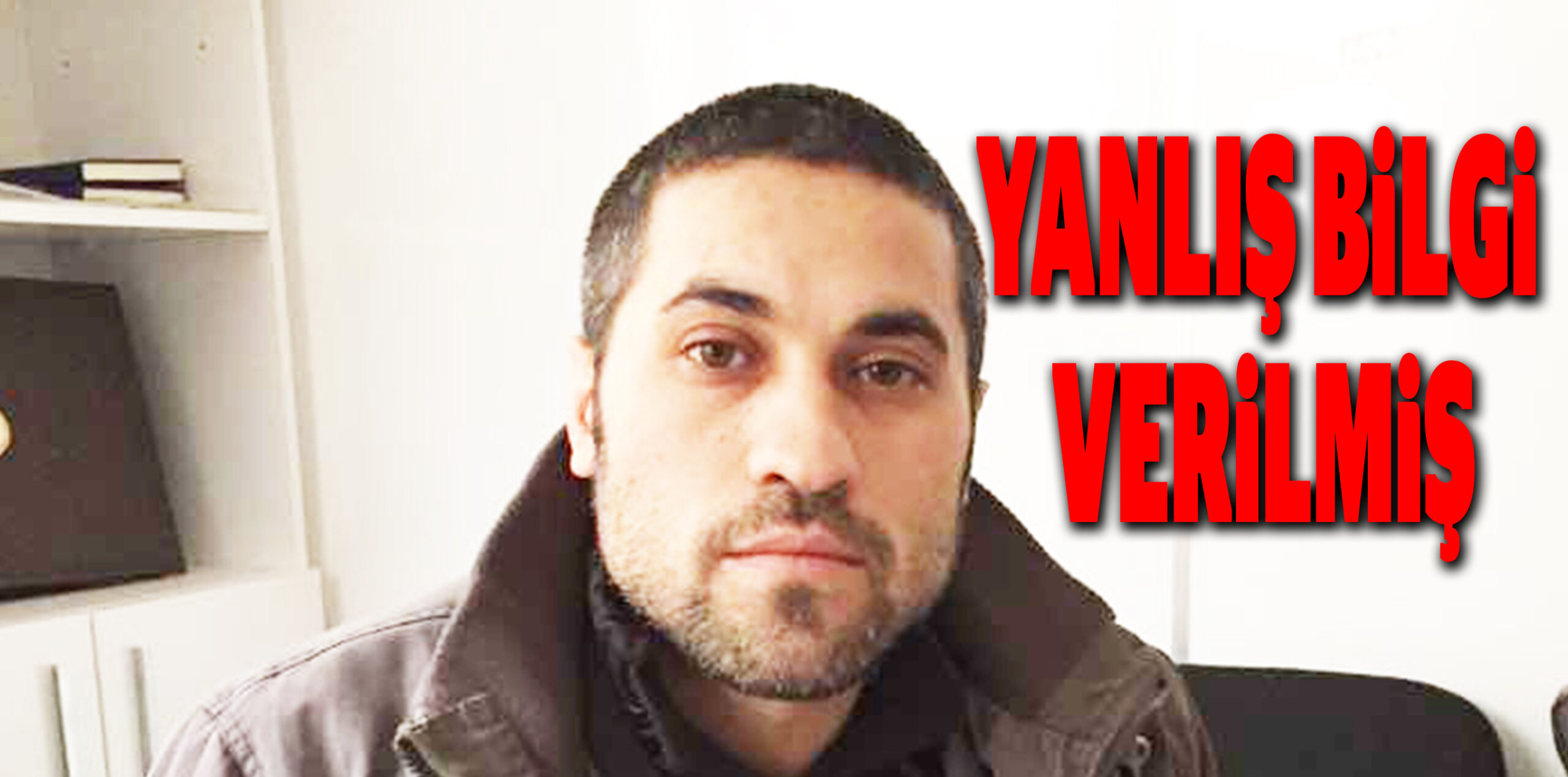 YANLIŞ BİLGİ VERİLMİŞ