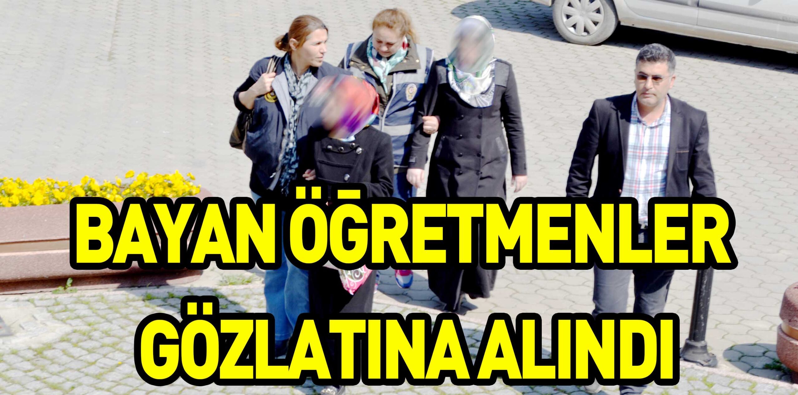 BAYAN ÖĞRETMENLER GÖZLATINA ALINDI