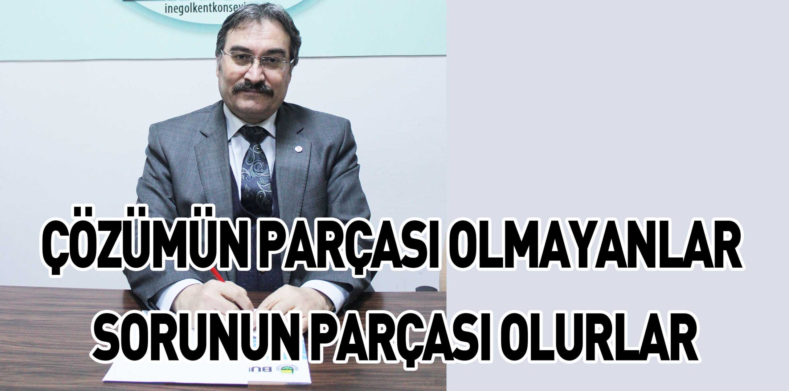 ÇÖZÜMÜN PARÇASI OLMAYANLAR  SORUNUN PARÇASI OLURLAR