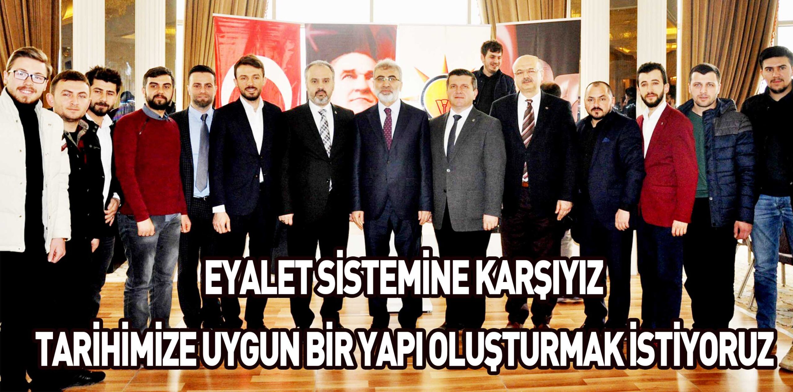 EYALET SİSTEMİNE KARŞIYIZ TARİHİMİZE UYGUN BİR YAPI OLUŞTURMAK İSTİYORUZ