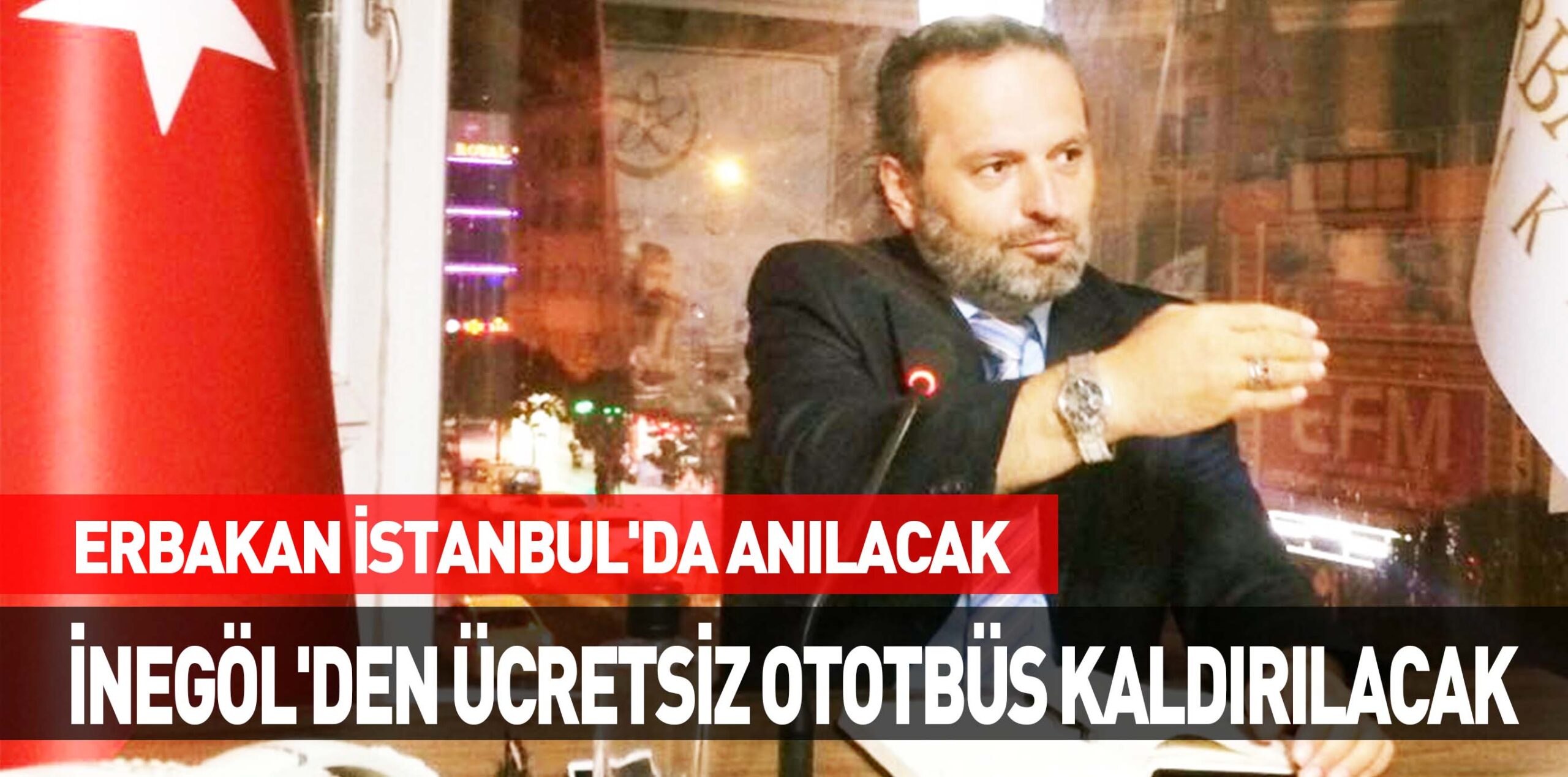 ERBAKAN İSTANBUL’DA ANILACAK İNEGÖL’DEN ÜCRETSİZ OTOTBÜS KALDIRILACAK