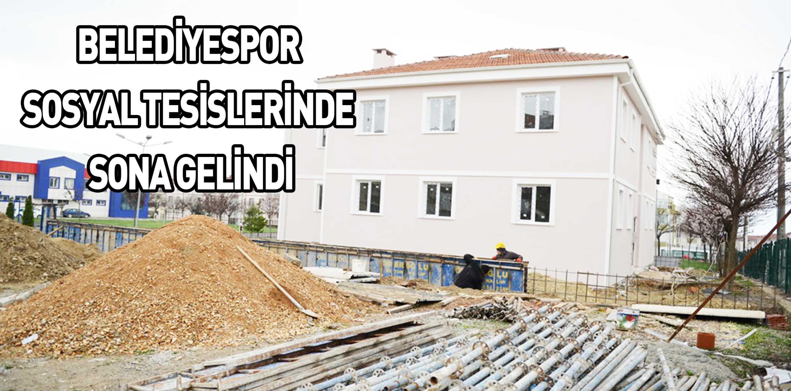 BELEDİYESPOR SOSYAL TESİSLERİNDE SONA GELİNDİ
