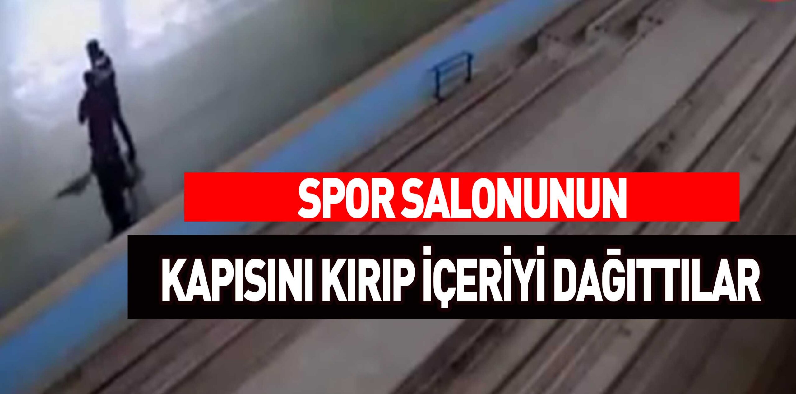 SPOR SALONUNUN KAPISINI KIRIP İÇERİYİ DAĞITTILAR