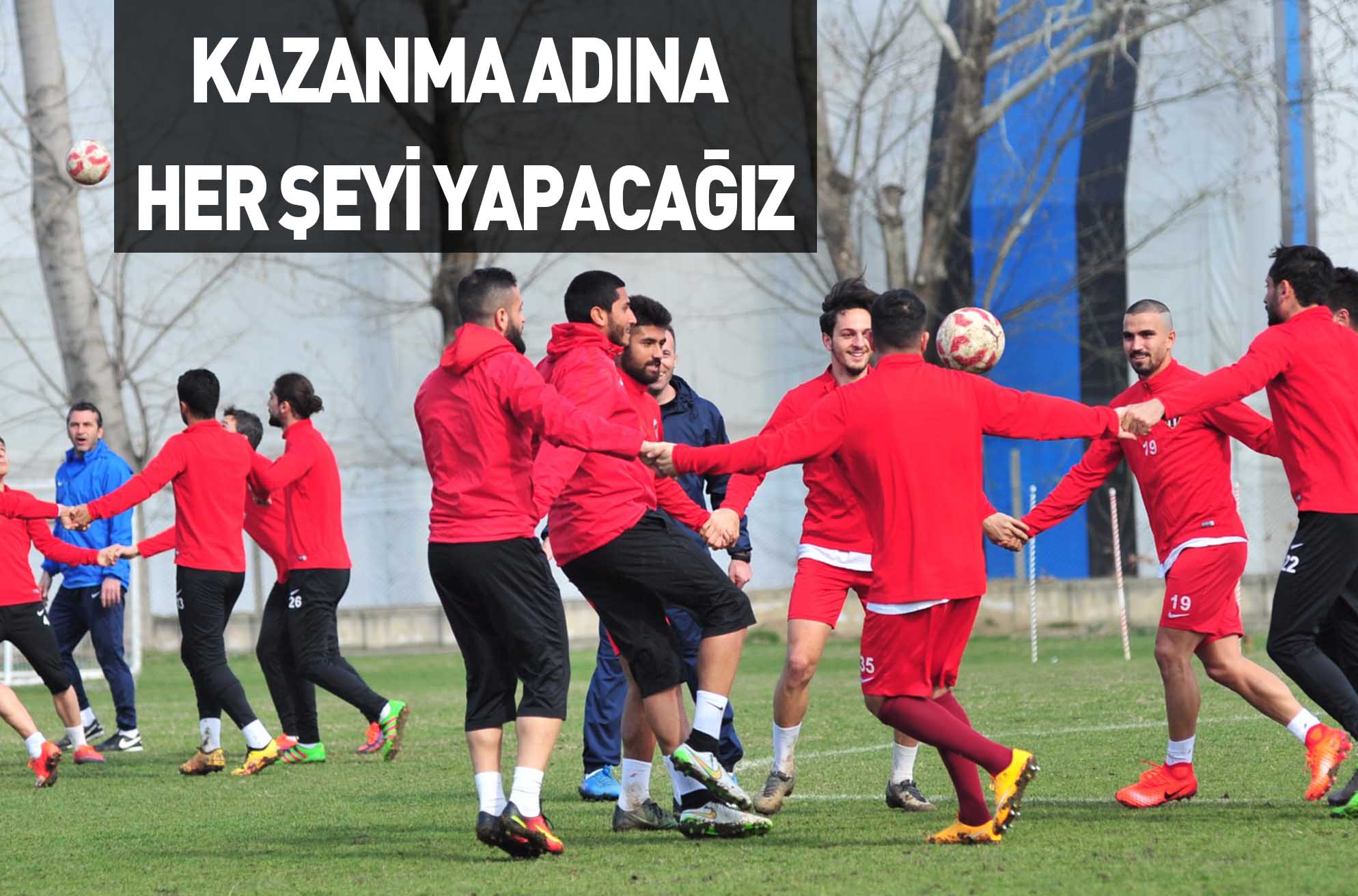 KAZANMA ADINA HER ŞEYİ YAPACAĞIZ