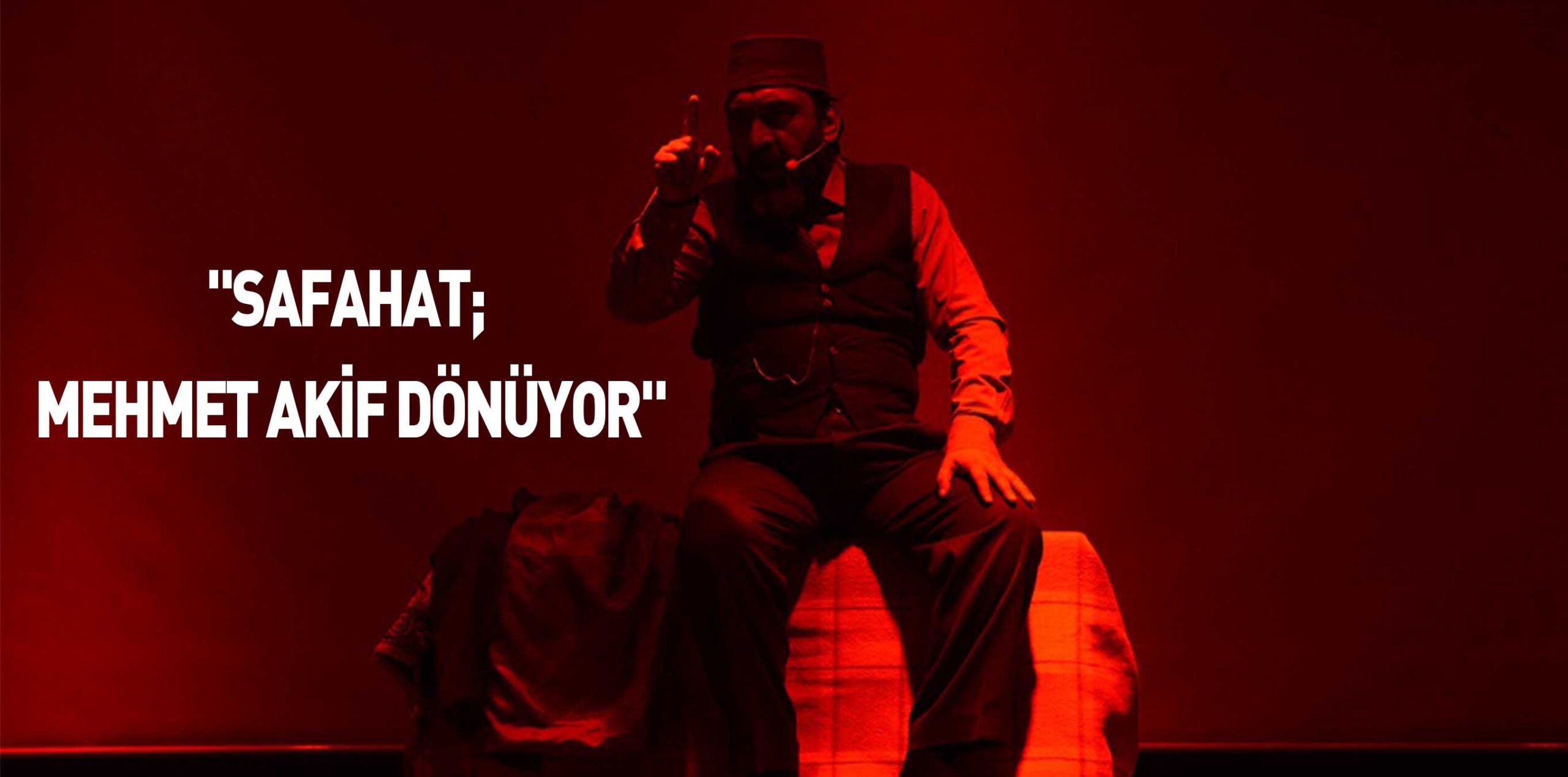“SAFAHAT; MEHMET AKİF DÖNÜYOR”