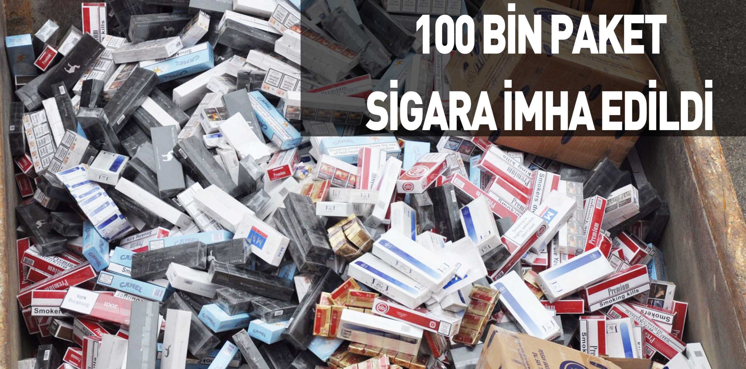100 BİN PAKET SİGARA İMHA EDİLDİ