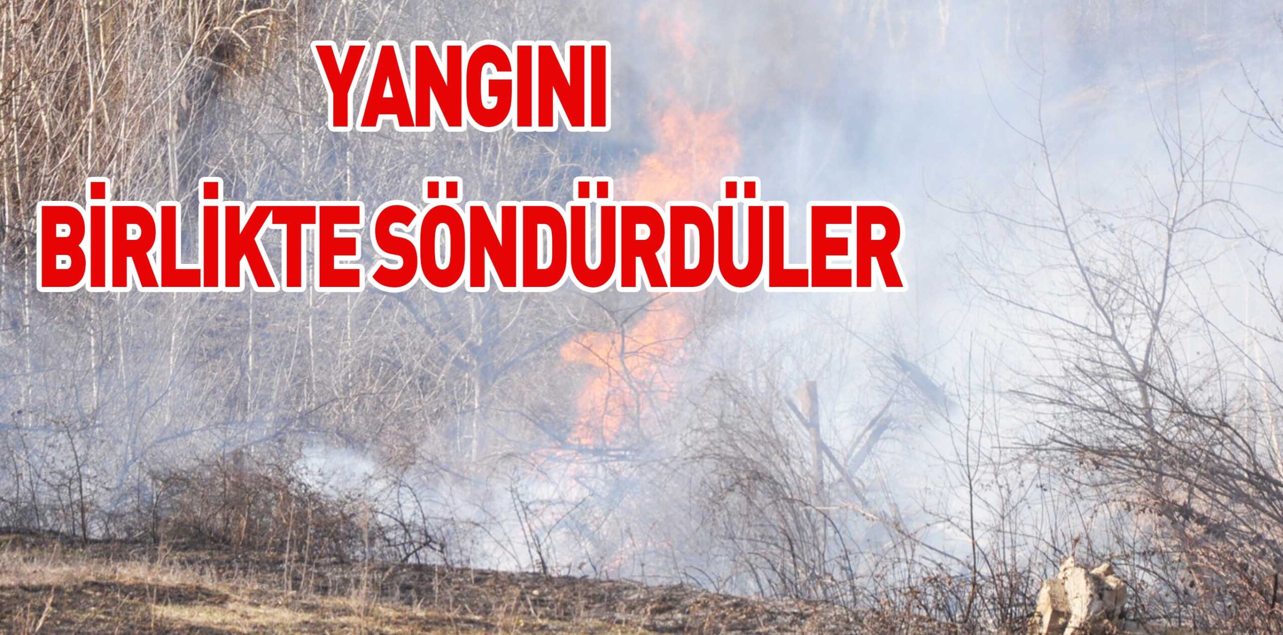 YANGINI BİRLİKTE SÖNDÜRDÜLER