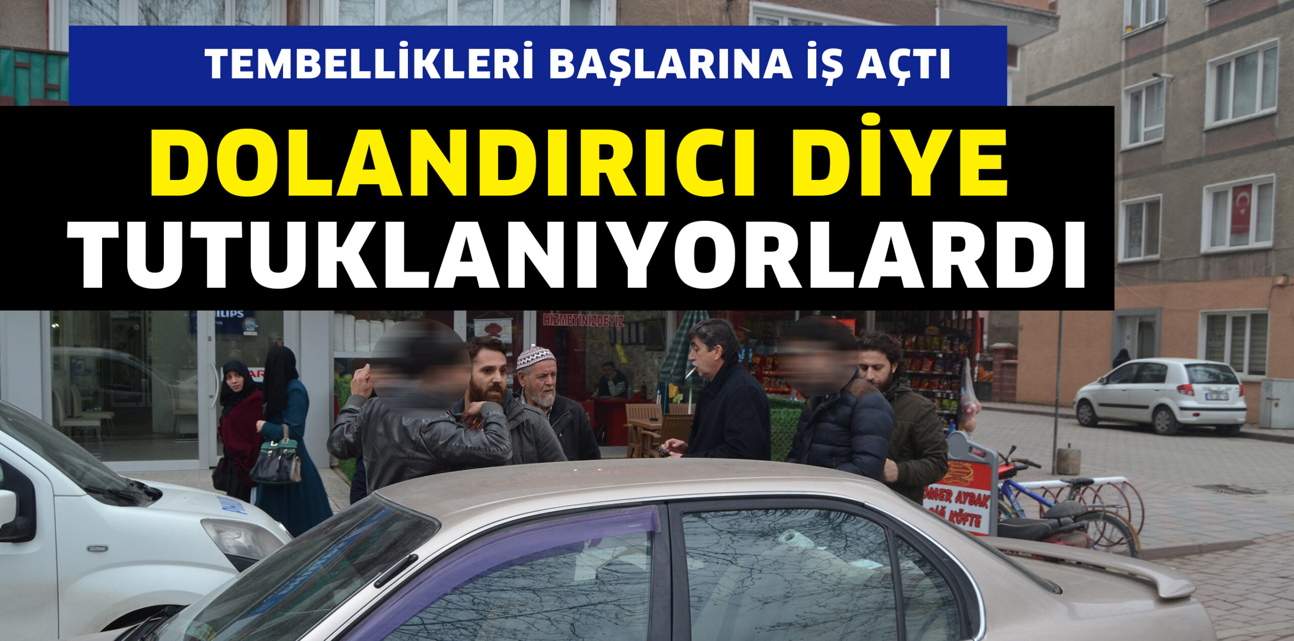 DOLANDIRICI DİYE TUTUKLANIYORLARDI