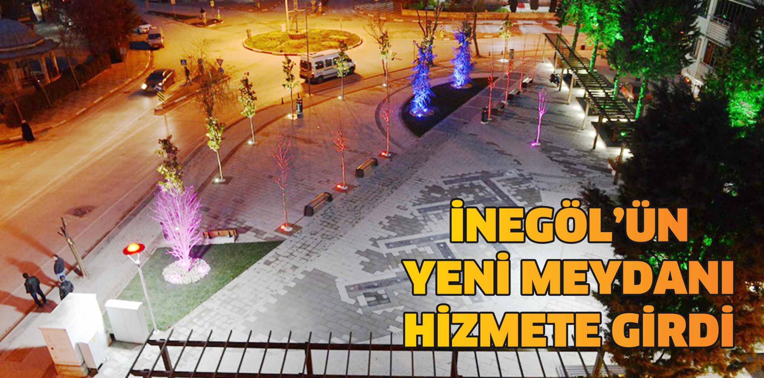 İNEGÖL’ÜN YENİ MEYDANI HİZMETE GİRDİ