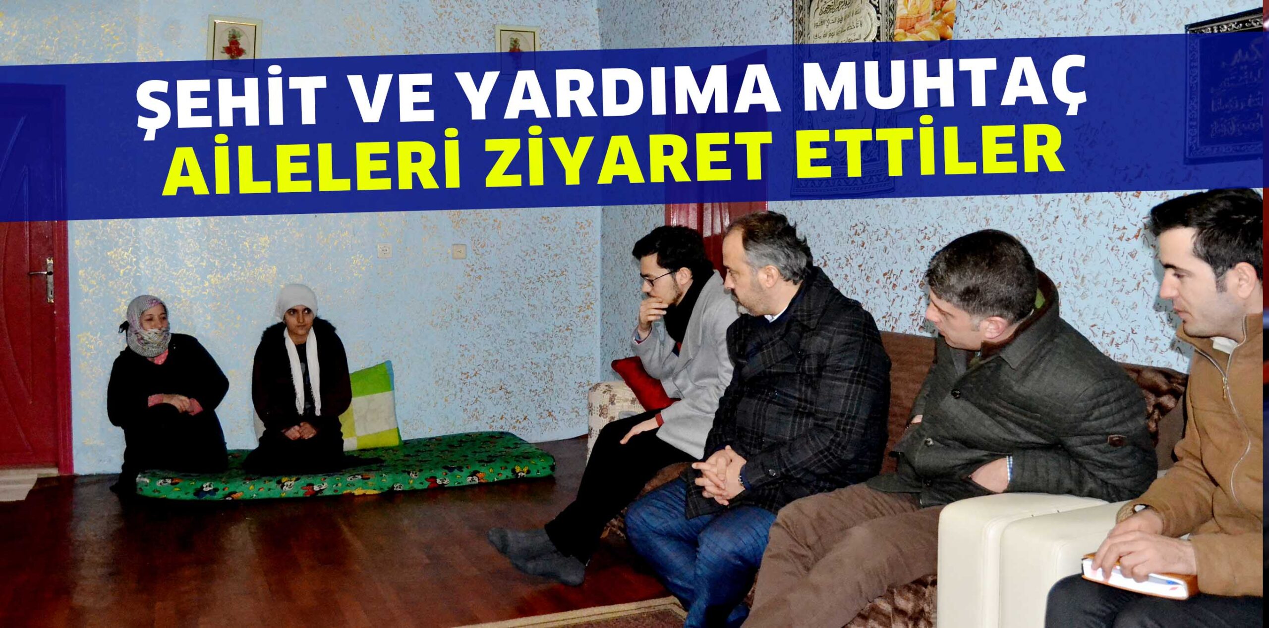 ŞEHİT VE YARDIMA MUHTAÇ AİLELERİ ZİYARET ETTİLER
