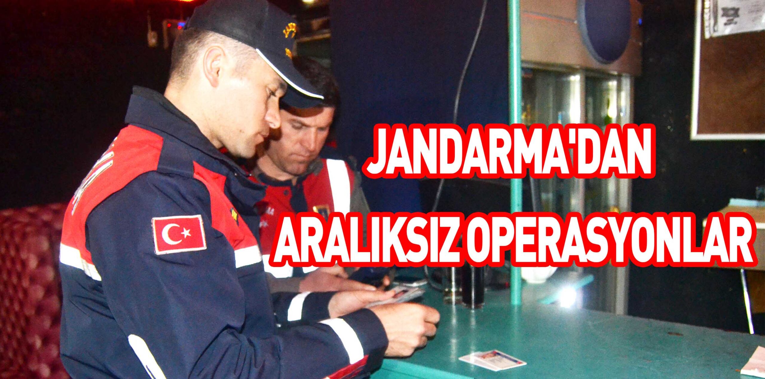 JANDARMA’DAN ARALIKSIZ OPERASYONLAR