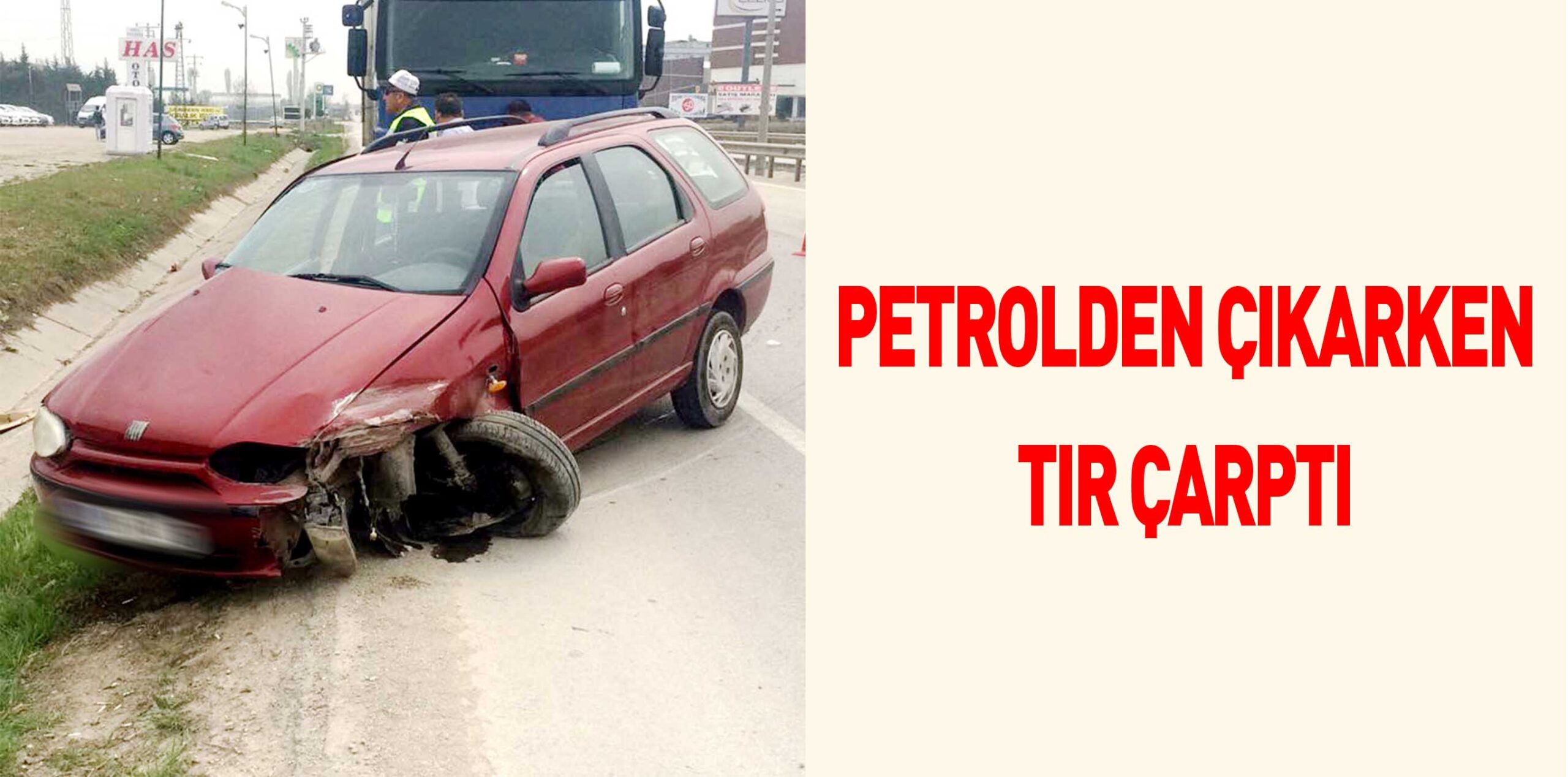 PETROLDEN ÇIKARKEN TIR ÇARPTI