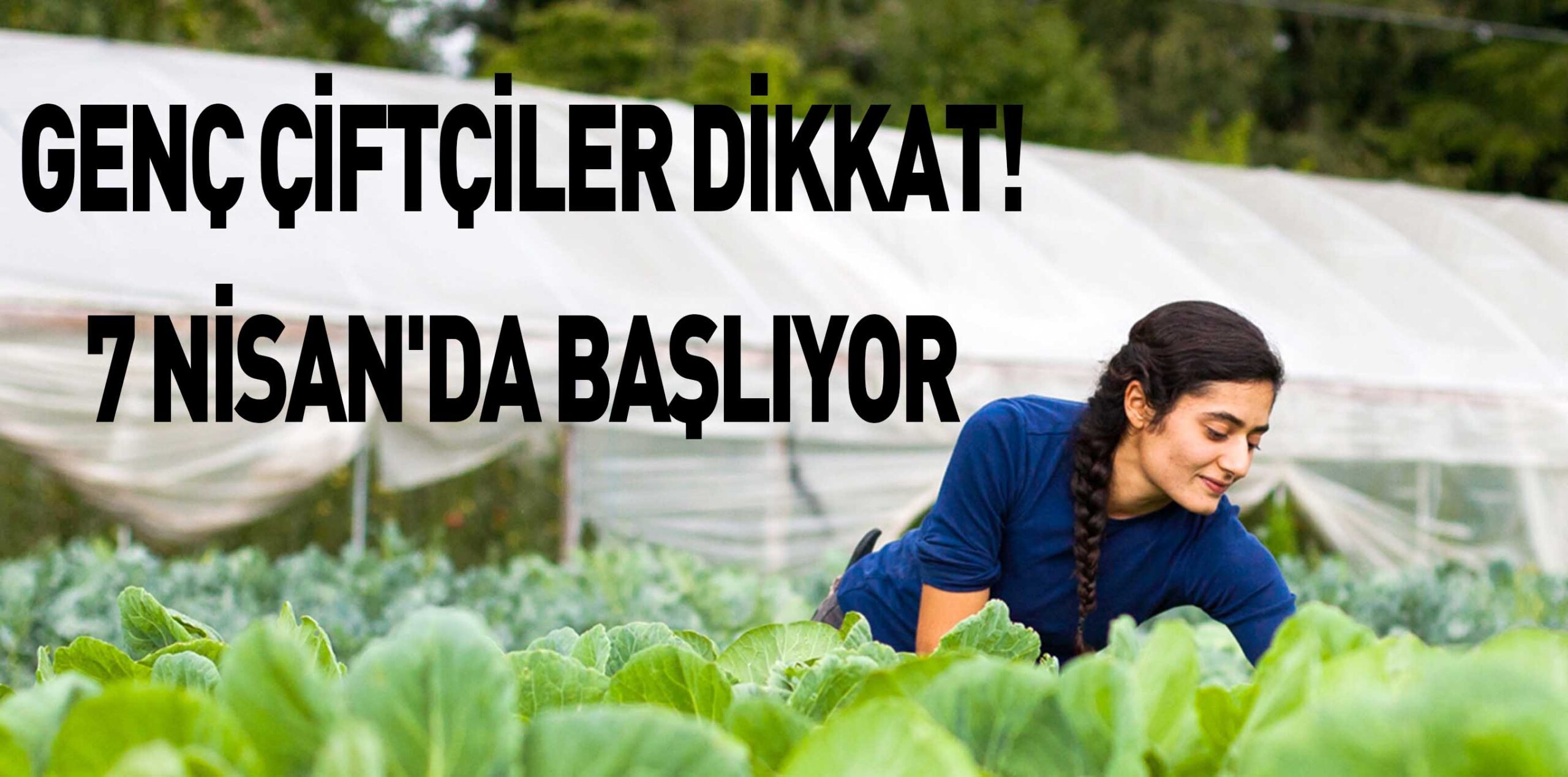 GENÇ ÇİFTÇİLER DİKKAT! 7 NİSAN’DA BAŞLIYOR