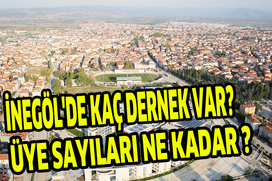İNEGÖL’DE KAÇ DERNEK VAR,ÜYE SAYILARI NE KADAR ? ( ÖZEL HABER)