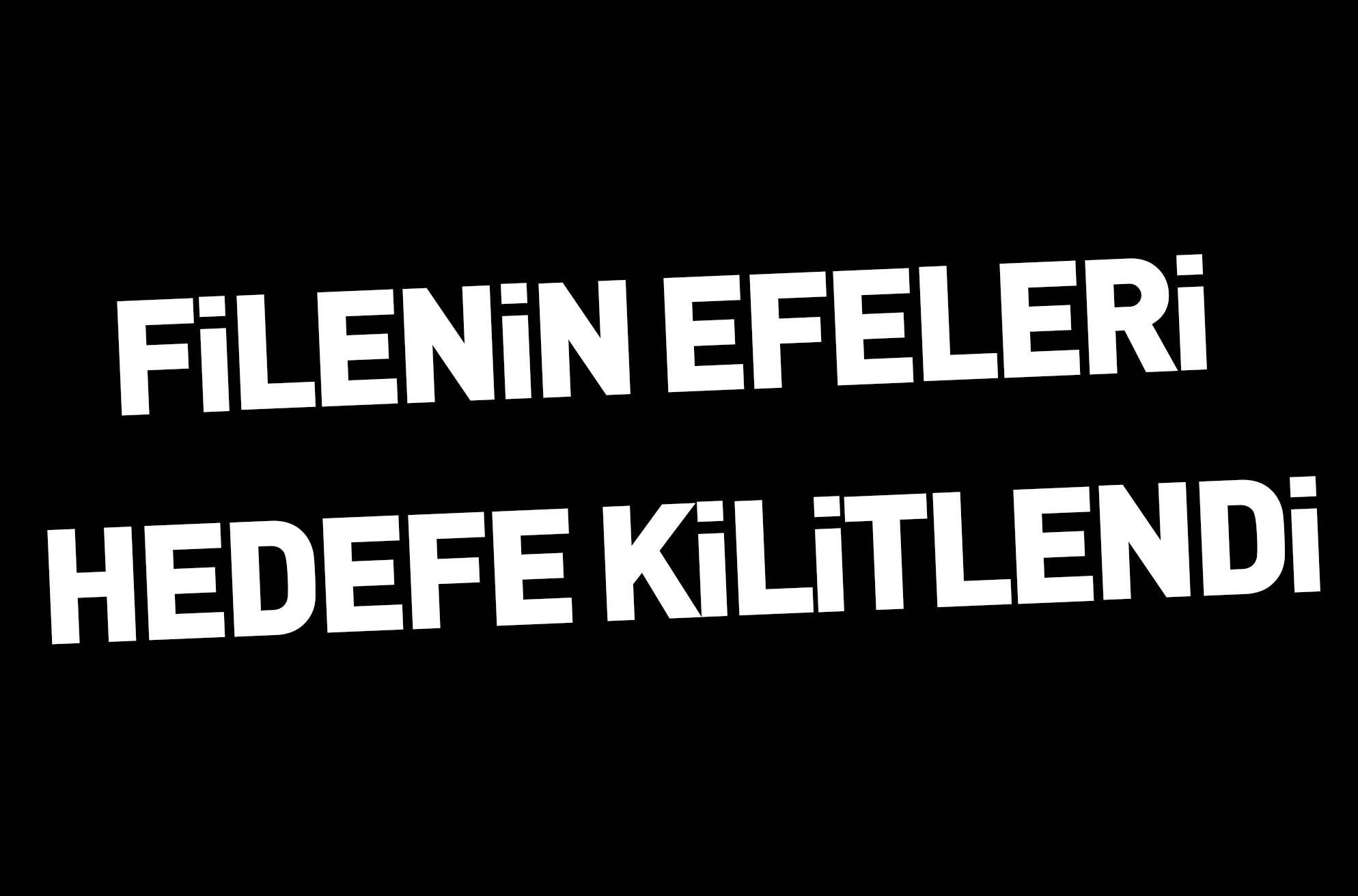 FiLENiN EFELERi HEDEFE KiLiTLENDi