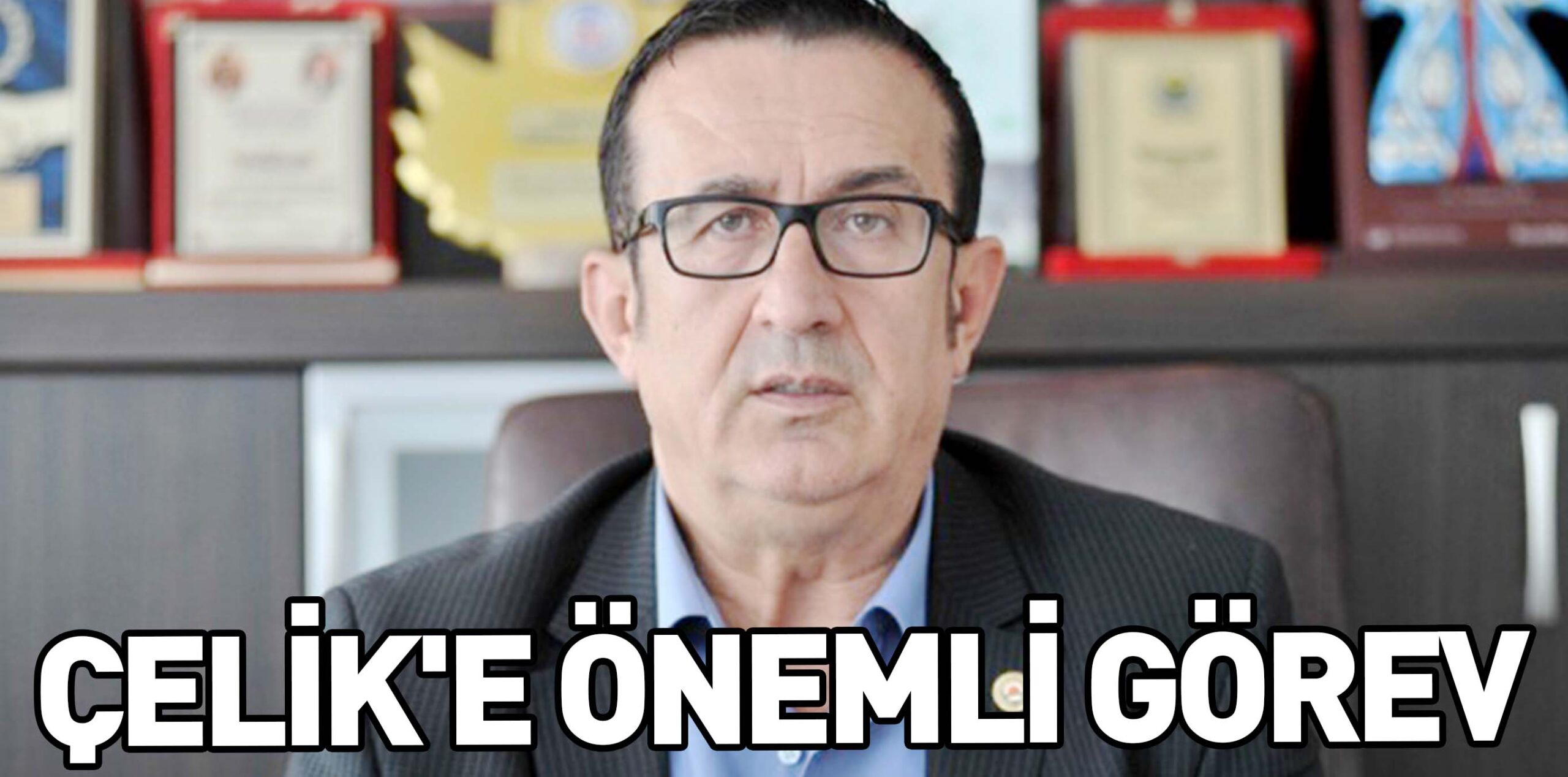 ÇELİK’E ÖNEMLİ GÖREV