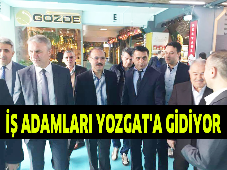 İŞ ADAMLARI YOZGAT’A GİDİYOR