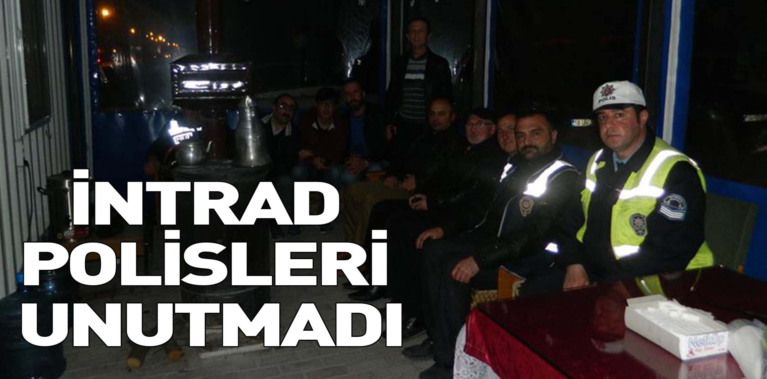 İNTRAD POLİSLERİ UNUTMADI