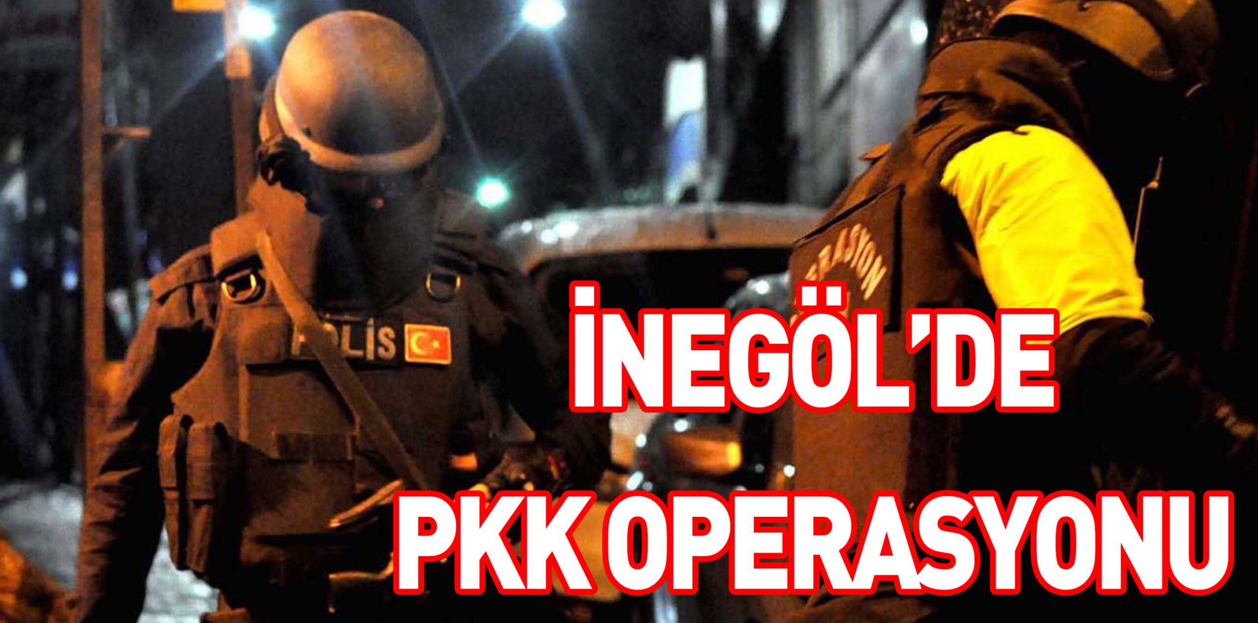 İNEGÖL’DE PKK OPERASYONU