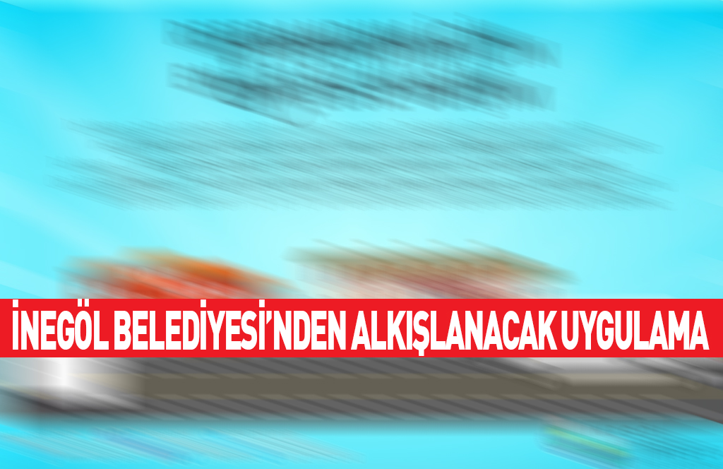 İnegöl Belediyesi’nden Alkışlanacak Uygulama