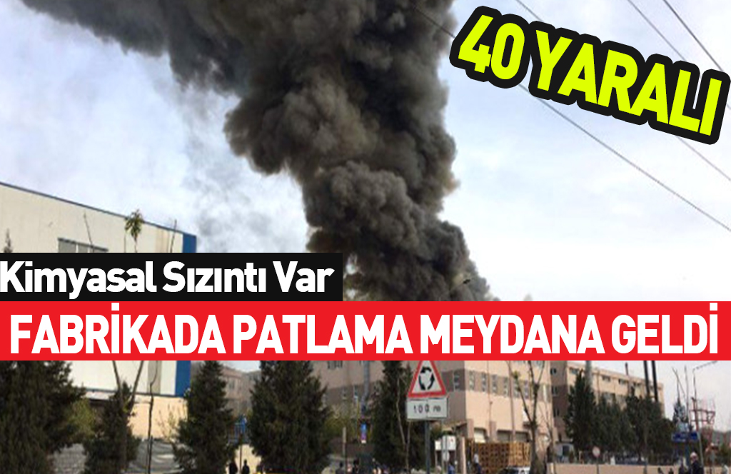 FABRİKADA PATLAMA MEYDANA GELEDİ.. 40 KİŞİ YARALANDI