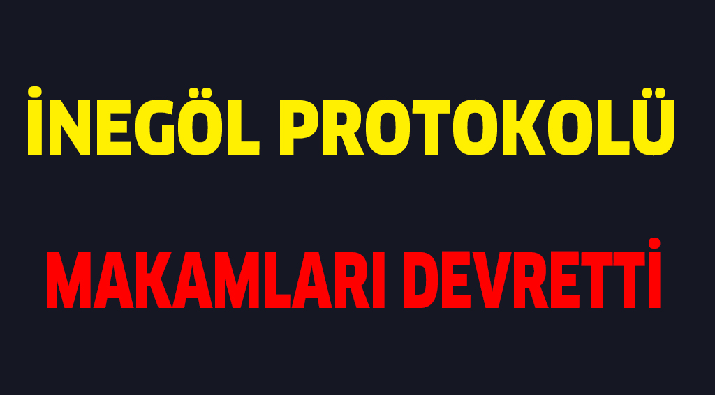 İNEGÖL PROTOKOLÜ MAKAMLARI DEVRETTİ