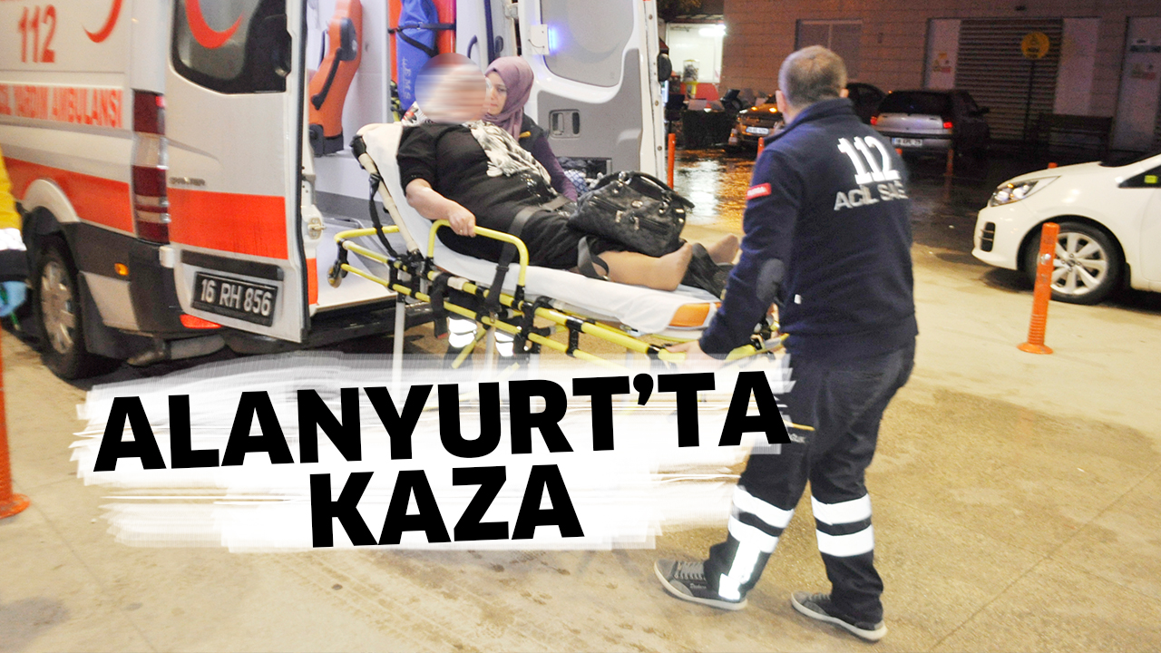 ALANYURT’TA KORKUTAN KAZA