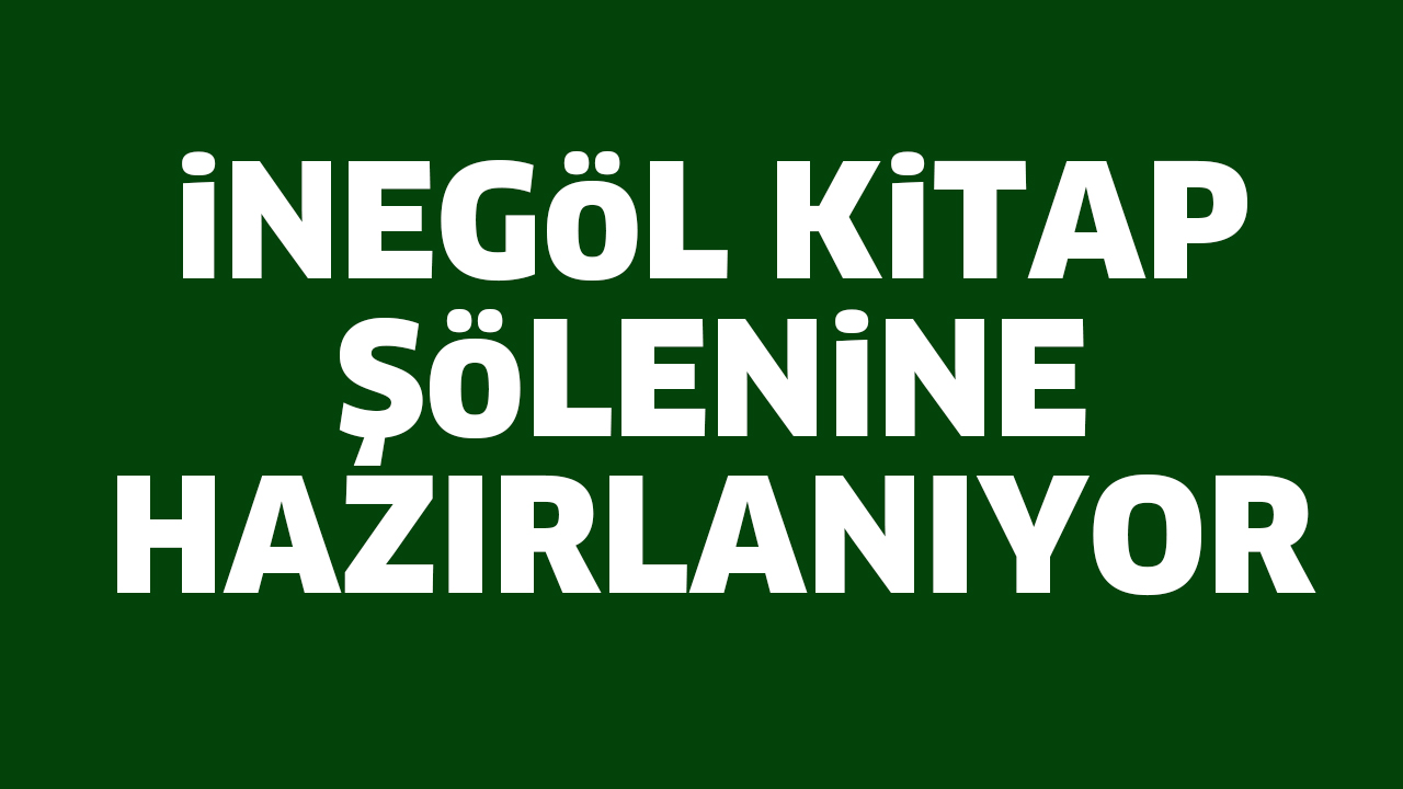 iNEGöL KiTAP ŞöLENiNE HAZIRLANIYOR