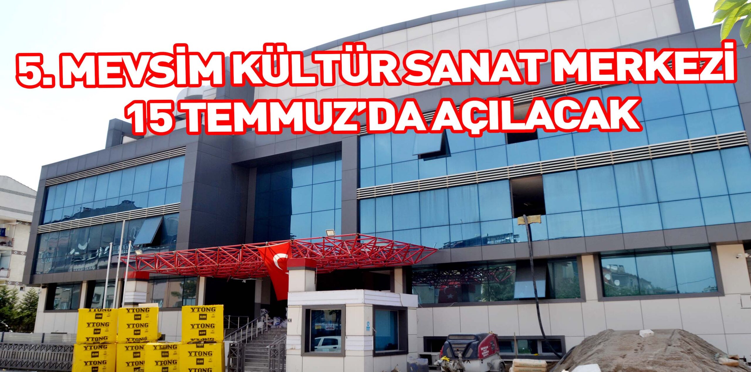 5. MEVSİM KÜLTÜR SANAT MERKEZİ  15 TEMMUZ’DA AÇILACAK