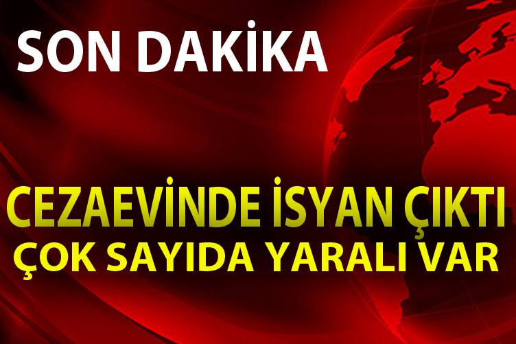 CEZAEVİNDE İSYAN ÇIKTI.. ÇOK SAYIDA YARALI VAR
