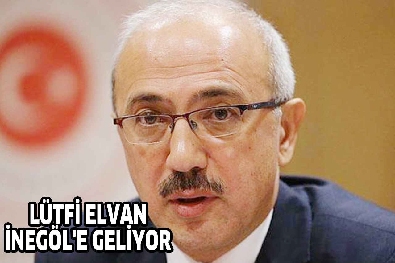 KALKINMA BAKANI LÜTFİ ELVAN İNEGÖL’E GELİYOR