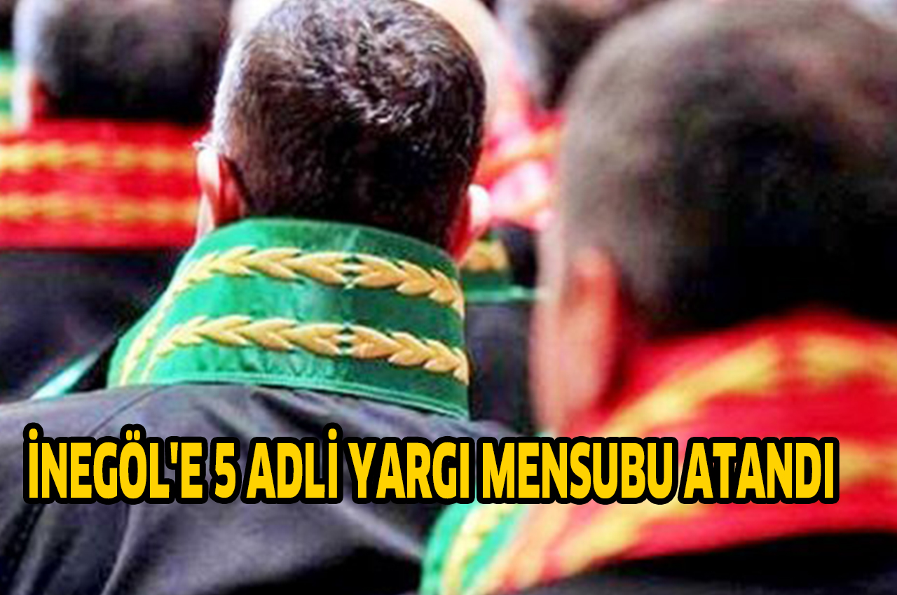 İNEGÖL’E 5 ADLİ YARGI MENSUBU ATANDI