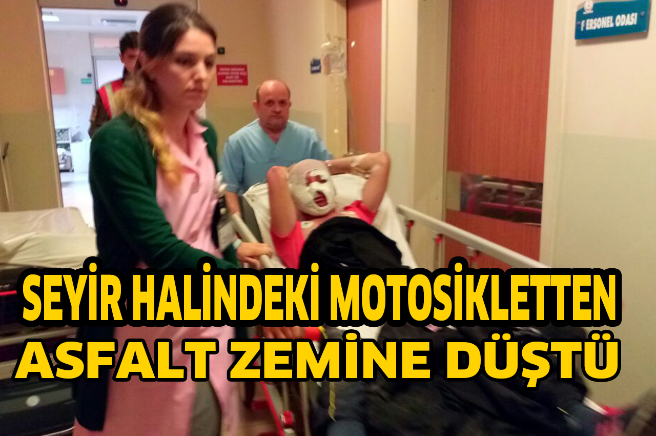 SEYİR HALİNDEKİ MOTOSİKLETTEN  ASFALT ZEMİNE DÜŞTÜ