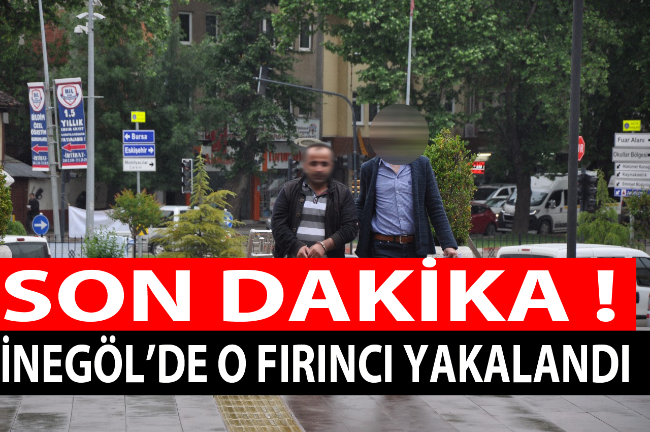 SON DAKİKA ! İNEGÖL’DE O FIRINCI YAKALANDI