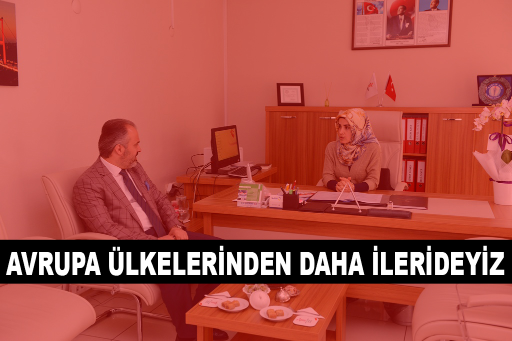 AVRUPA ÜLKELERİNDEN DAHA İLERİDEYİZ
