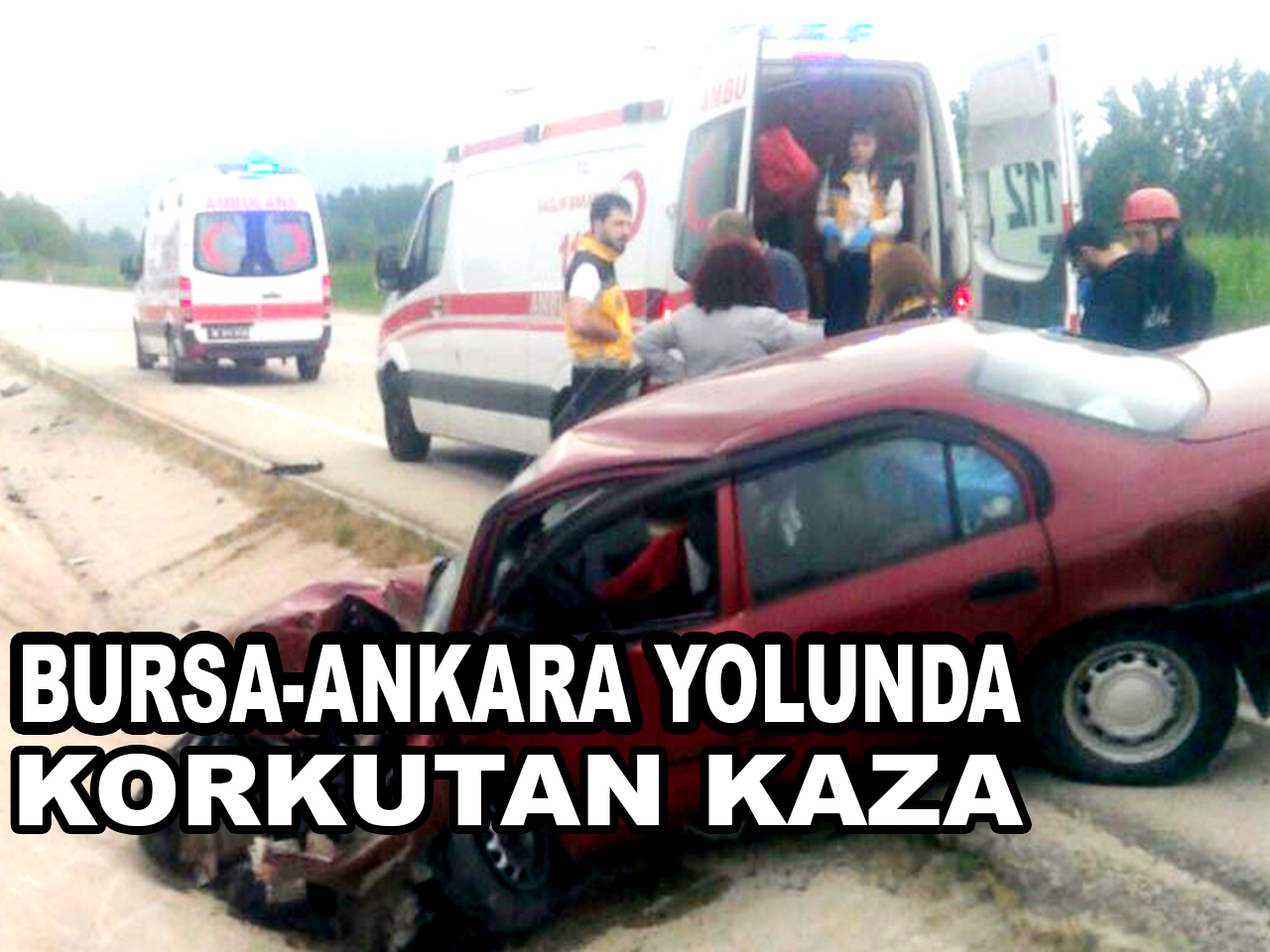 BURSA-ANKARA YOLUNDA KORKUTAN KAZA