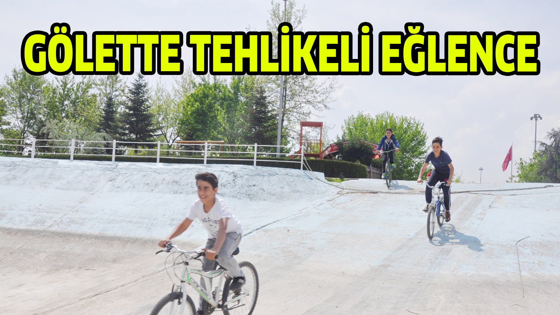 GÖLETTE TEHLİKELİ EĞLENCE
