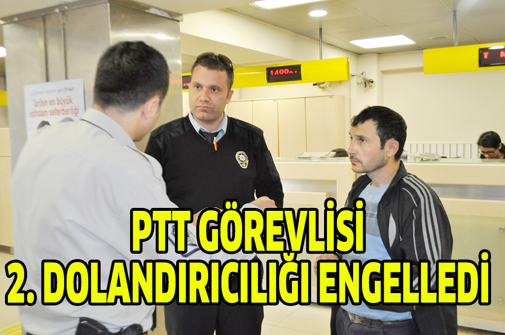 PTT GÖREVLİSİ 2. DOLANDIRICILIĞI ENGELLEDİ