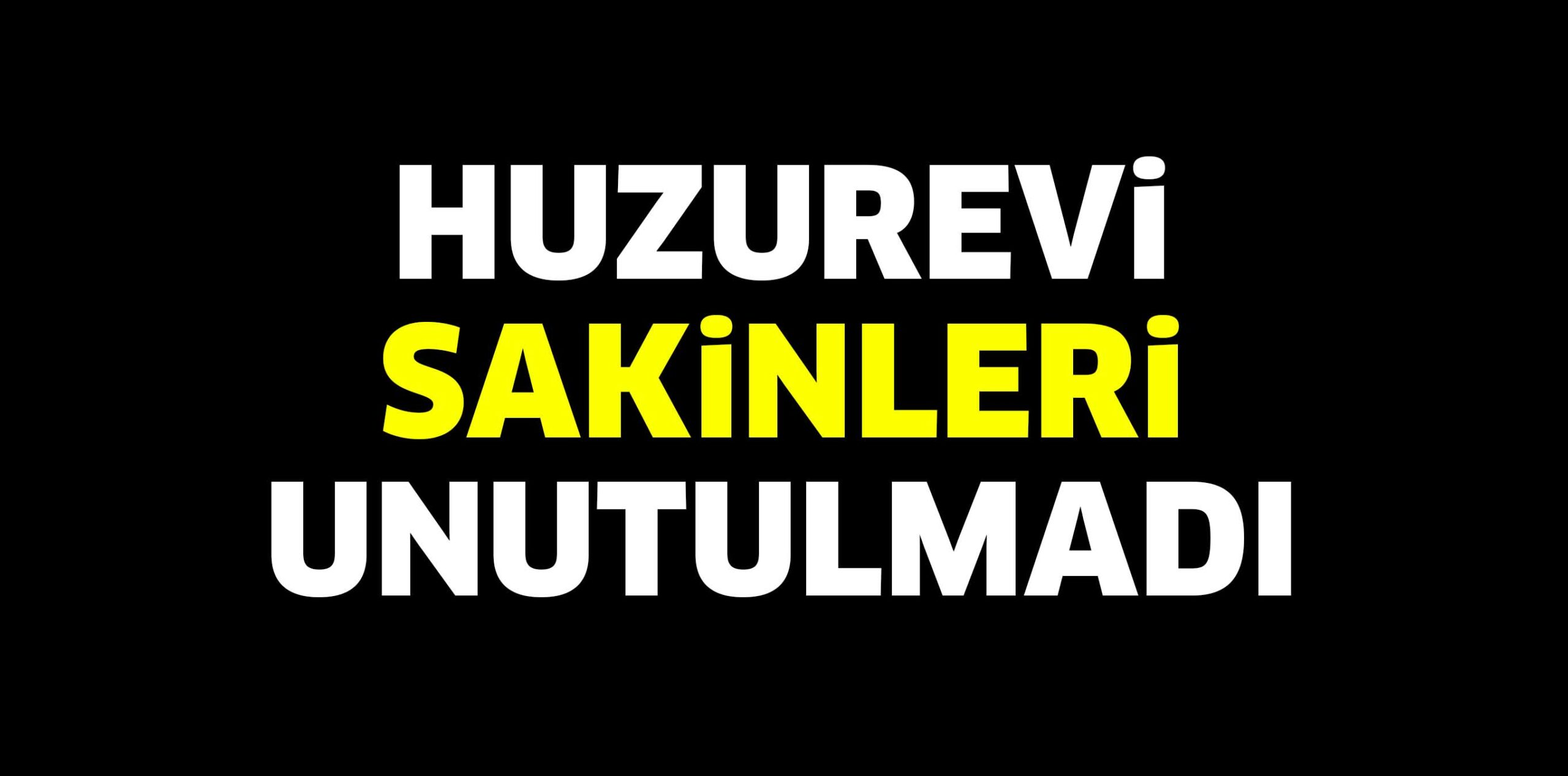 HUZUREVi SAKiNLERi UNUTULMADI