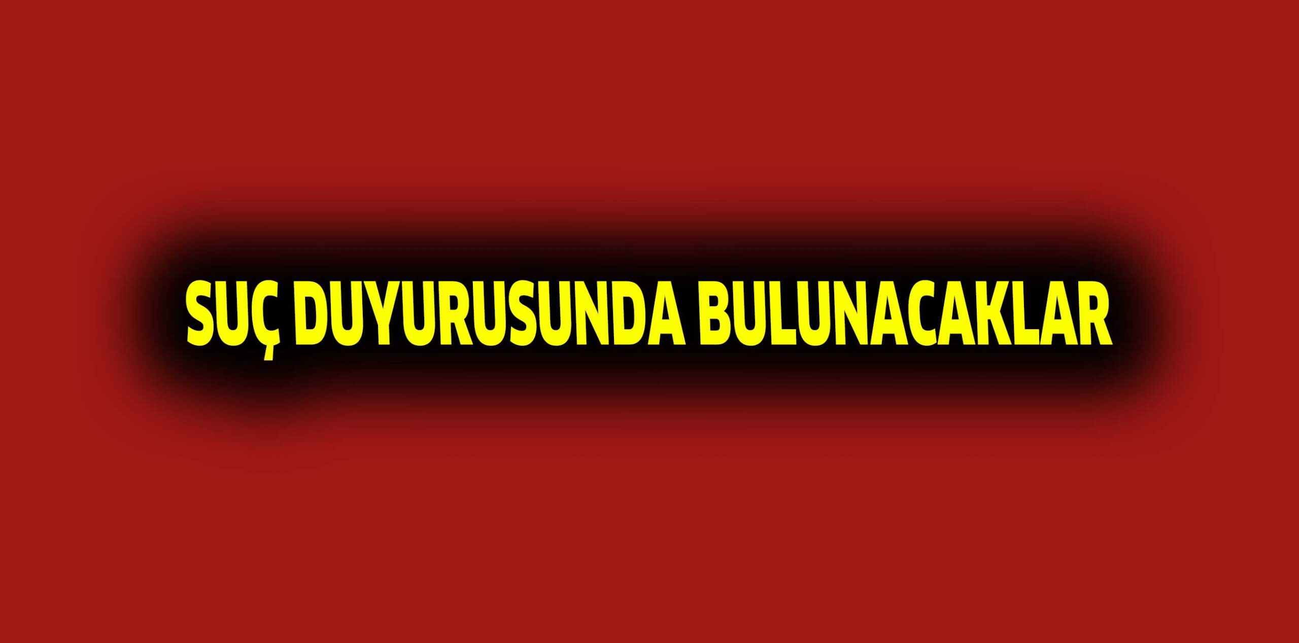 SUÇ DUYURUSUNDA BULUNACAKLAR
