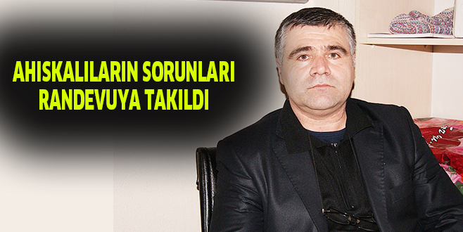 AHISKALILARIN SORUNLARI RANDEVUYA TAKILDI