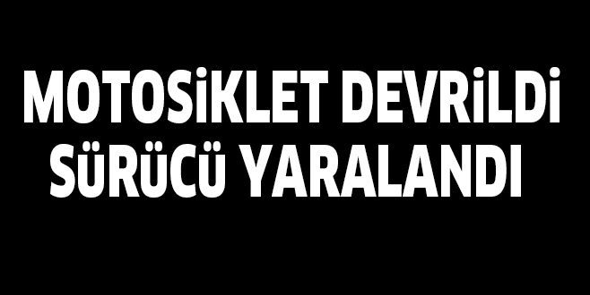 MOTOSiKLET DEVRiLDi SüRüCü YARALANDI
