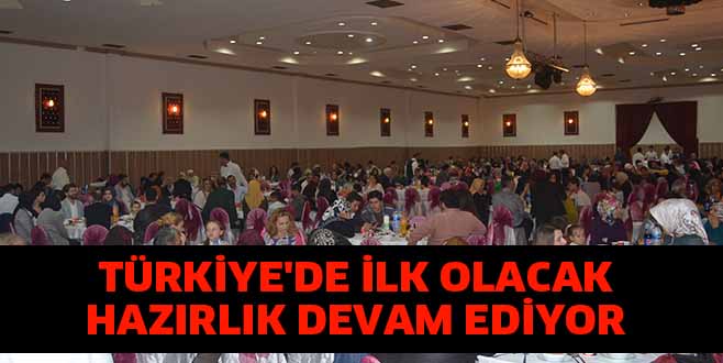 TÜRKİYE’DE İLK OLACAK HAZIRLIK DEVAM EDİYOR
