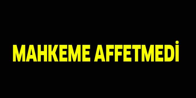 MAHKEME AFFETMEDİ
