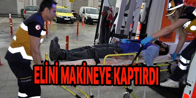 ELİNİ MAKİNEYE KAPTIRDI