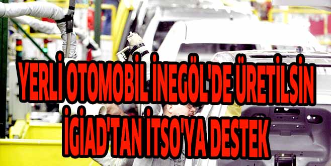 YERLİ OTOMOBİL İNEGÖL’DE ÜRETİLSİN İGİAD’TAN İTSO’YA DESTEK